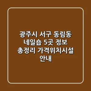 광주시 서구 동림동 네일숍 5곳 정보 총정리 - 가격/위치/시설 안내