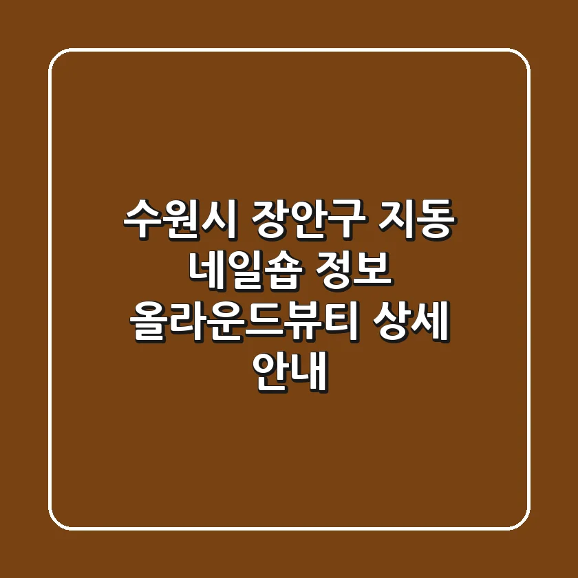 수원시 장안구 지동 네일숍 정보: 올라운드뷰티 상세 안내