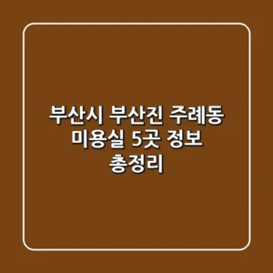 부산시 부산진 주례동 미용실 5곳 정보 총정리