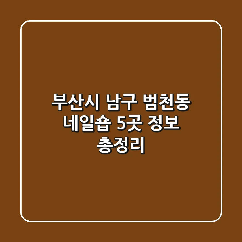 부산시 남구 범천동 네일숍 5곳 정보 총정리