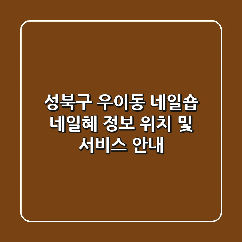 성북구 우이동 네일숍 '네일혜' 정보 - 위치 및 서비스 안내