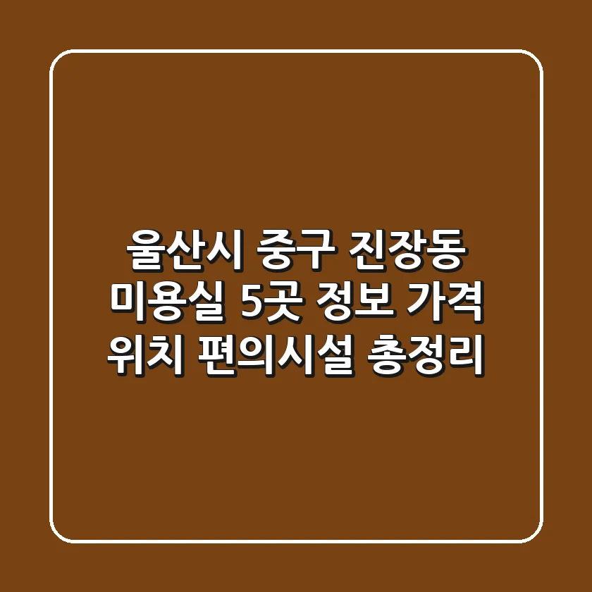 울산시 중구 진장동 미용실 5곳 정보 - 가격, 위치, 편의시설 총정리