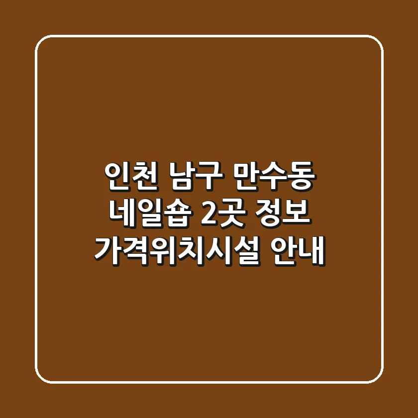 인천 남구 만수동 네일숍 2곳 정보 - 가격/위치/시설 안내
