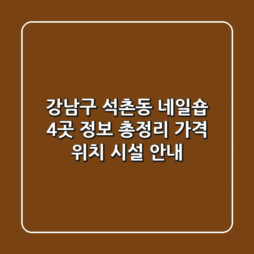 강남구 석촌동 네일숍 4곳 정보 총정리 - 가격, 위치, 시설 안내