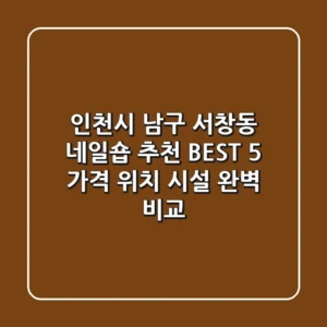 인천시 남구 서창동 네일숍 추천 BEST 5 - 가격, 위치, 시설 완벽 비교