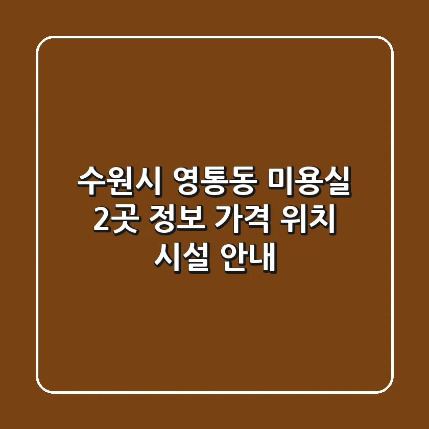 수원시 영통동 미용실 2곳 정보 - 가격, 위치, 시설 안내