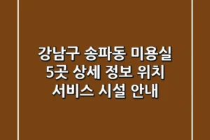 강남구 송파동 미용실 5곳 상세 정보 – 위치, 서비스, 시설 안내