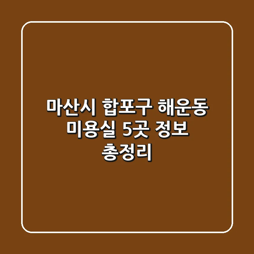마산시 합포구 해운동 미용실 5곳 정보 총정리