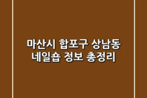 마산시 합포구 상남동 네일숍 정보 총정리