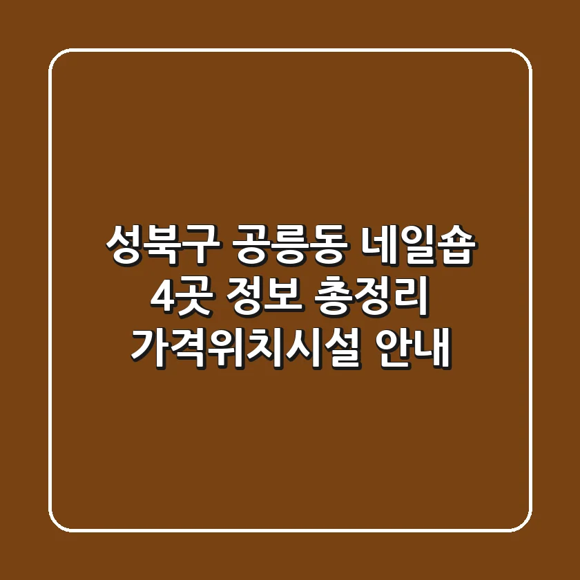 성북구 공릉동 네일숍 4곳 정보 총정리 - 가격/위치/시설 안내
