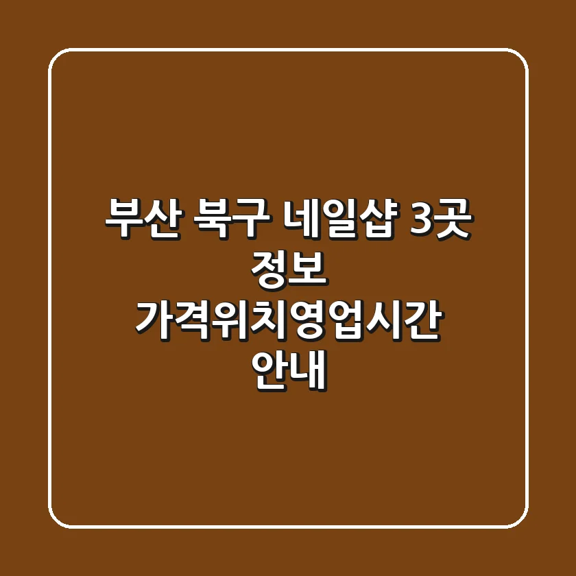 부산 북구 네일샵 3곳 정보 - 가격/위치/영업시간 안내