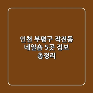 인천 부평구 작전동 네일숍 5곳 정보 총정리