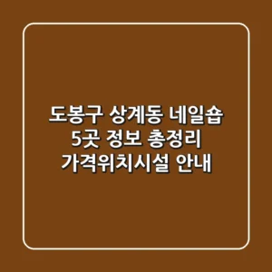 도봉구 상계동 네일숍 5곳 정보 총정리 - 가격/위치/시설 안내