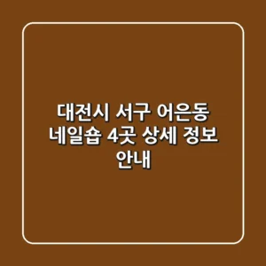 대전시 서구 어은동 네일숍 4곳 상세 정보 안내