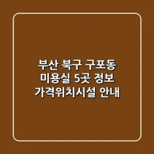 부산 북구 구포동 미용실 5곳 정보 - 가격/위치/시설 안내