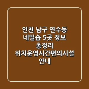 인천 남구 연수동 네일숍 5곳 정보 총정리 - 위치/운영시간/편의시설 안내