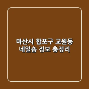 마산시 합포구 교원동 네일숍 정보 총정리