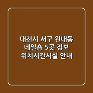 대전시 서구 원내동 네일숍 5곳 정보 - 위치/시간/시설 안내