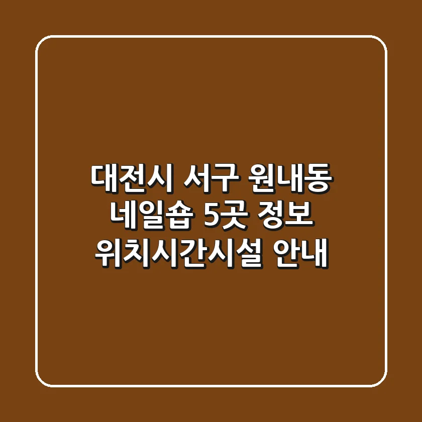 대전시 서구 원내동 네일숍 5곳 정보 - 위치/시간/시설 안내