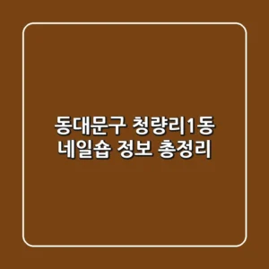 동대문구 청량리1동 네일숍 정보 총정리