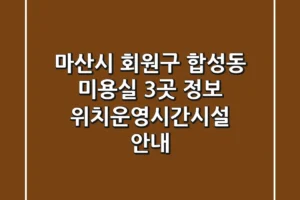 마산시 회원구 합성동 미용실 3곳 정보 – 위치/운영시간/시설 안내