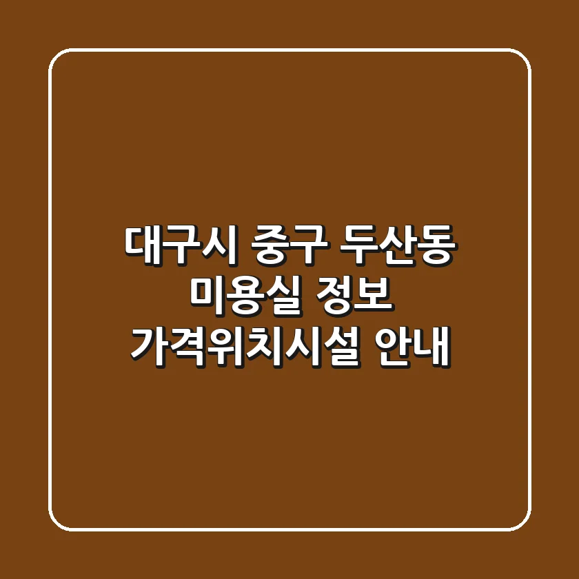 대구시 중구 두산동 미용실 정보 - 가격/위치/시설 안내