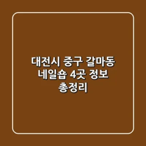 대전시 중구 갈마동 네일숍 4곳 정보 총정리