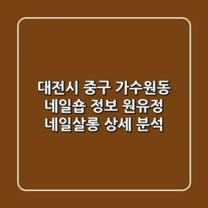 대전시 중구 가수원동 네일숍 정보: 원유정 네일살롱 상세 분석