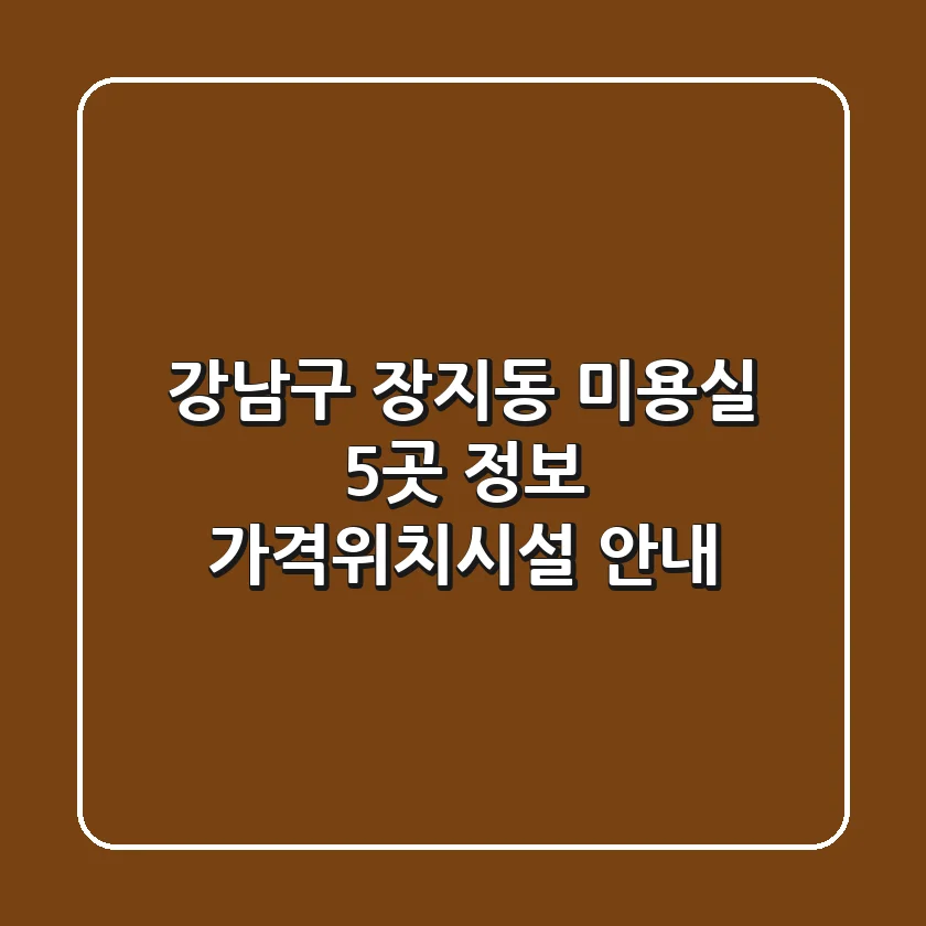 강남구 장지동 미용실 5곳 정보 - 가격/위치/시설 안내
