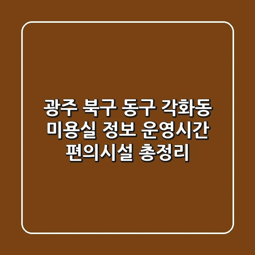 광주 북구 동구 각화동 미용실 정보 - 운영시간, 편의시설 총정리