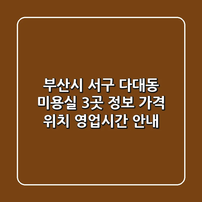 부산시 서구 다대동 미용실 3곳 정보 - 가격, 위치, 영업시간 안내
