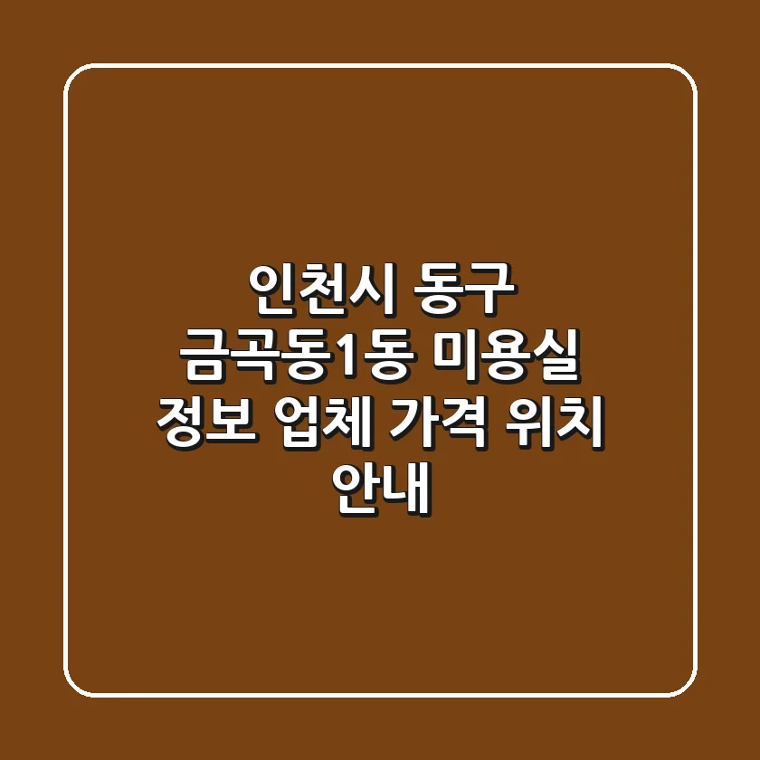 인천시 동구 금곡동1동 미용실 정보 - 업체, 가격, 위치 안내