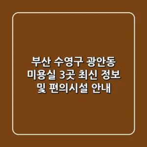 부산 수영구 광안동 미용실 3곳: 최신 정보 및 편의시설 안내