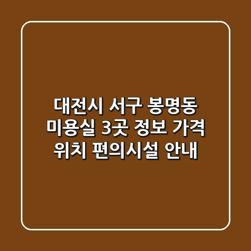 대전시 서구 봉명동 미용실 3곳 정보: 가격, 위치, 편의시설 안내