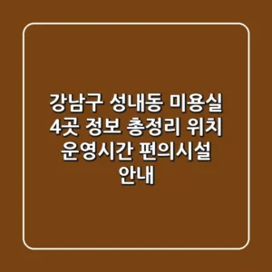 강남구 성내동 미용실 4곳 정보 총정리 - 위치, 운영시간, 편의시설 안내