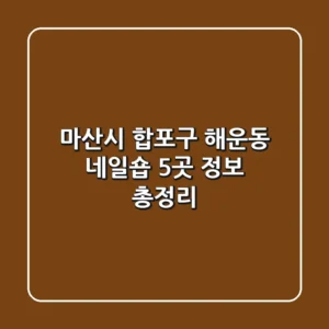 마산시 합포구 해운동 네일숍 5곳 정보 총정리