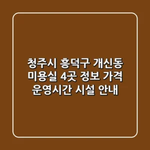 청주시 흥덕구 개신동 미용실 4곳 정보 - 가격, 운영시간, 시설 안내