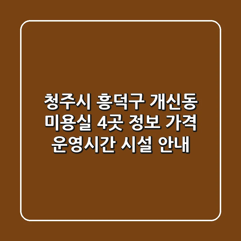 청주시 흥덕구 개신동 미용실 4곳 정보 - 가격, 운영시간, 시설 안내