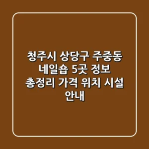 청주시 상당구 주중동 네일숍 5곳 정보 총정리 - 가격, 위치, 시설 안내