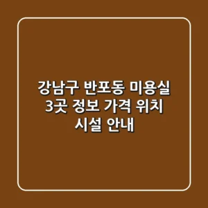 강남구 반포동 미용실 3곳 정보 - 가격, 위치, 시설 안내