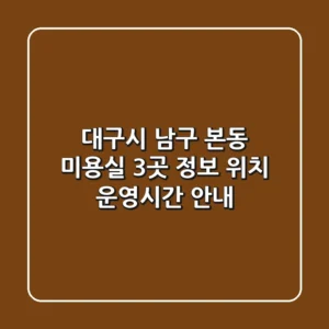 대구시 남구 본동 미용실 3곳 정보 - 위치, 운영시간 안내