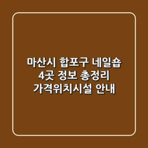 마산시 합포구 네일숍 4곳 정보 총정리 - 가격/위치/시설 안내