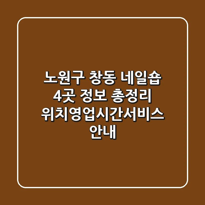 노원구 창동 네일숍 4곳 정보 총정리 - 위치/영업시간/서비스 안내