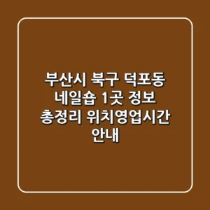 부산시 북구 덕포동 네일숍 1곳 정보 총정리 - 위치/영업시간 안내