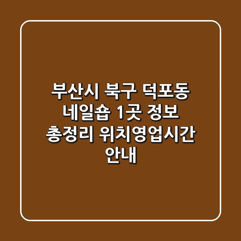 부산시 북구 덕포동 네일숍 1곳 정보 총정리 - 위치/영업시간 안내