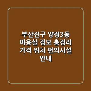 부산진구 양정3동 미용실 정보 총정리 - 가격, 위치, 편의시설 안내