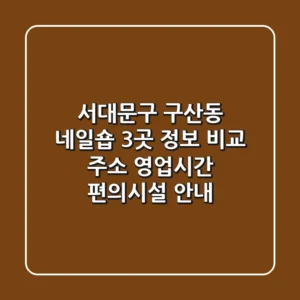 서대문구 구산동 네일숍 3곳 정보 비교 - 주소, 영업시간, 편의시설 안내