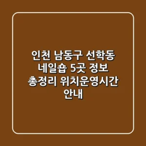 인천 남동구 선학동 네일숍 5곳 정보 총정리 - 위치/운영시간 안내