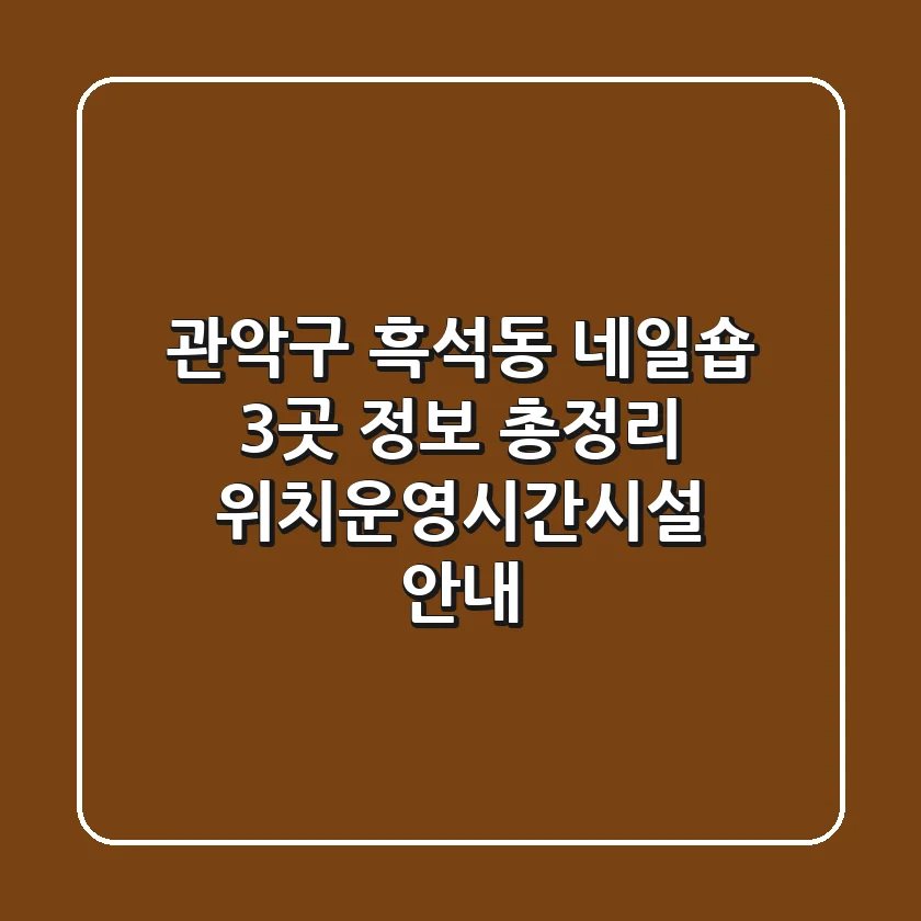 관악구 흑석동 네일숍 3곳 정보 총정리 - 위치/운영시간/시설 안내