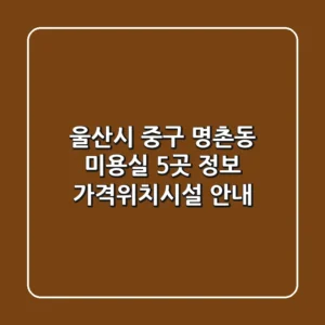 울산시 중구 명촌동 미용실 5곳 정보 - 가격/위치/시설 안내